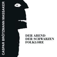 Caspar Brötzmann Massaker, Der Abend Der Schwarzen Folklore (CD)