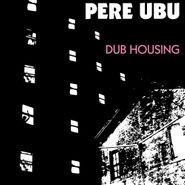 Pere Ubu, Dub Housing (LP)