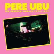 Pere Ubu, The Hearpen Singles 1975-1977 (CD)