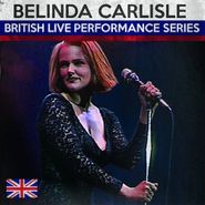 Belinda Carlisle, Bristish Live Performance Series (CD)