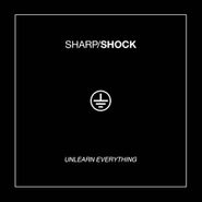 Sharp/Shock, Unlearn Everything (LP)