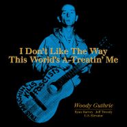 Woody Guthrie, I Don't Like The Way This World's A-Treatin' Me [Record Store Day] (10")