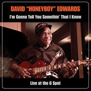 David "Honeyboy" Edwards, I'm Gonna Tell You Somethin' That I Know: Live At The G Spot (CD)