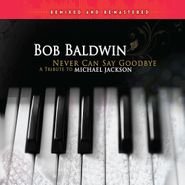 Bob Baldwin, Never Can Say Goodbye: A Tribute To Michael Jackson (CD)