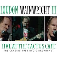 Loudon Wainwright III, Live At The Cactus Cafe - The Classic 1990 Radio Broadcast (CD)