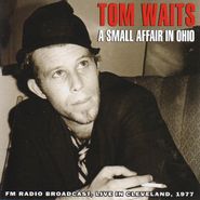 Tom Waits, A Small Affair In Ohio - FM Radio Broadcast, Live In Cleveland, 1977 (CD)