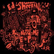Ed Sheeran, You Need Me E.P. (12")
