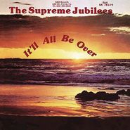 The Supreme Jubilees, It'll All Be Over (LP)