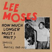 Lee Moses, How Much Longer Must I Wait? Singles & Rarities 1965-1972 (LP)