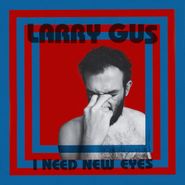 Larry Gus, I Need New Eyes (LP)