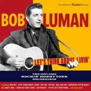 Bob Luman, Let's Think About Livin': The 1957-1962 Rockin' Honky Tonk Recordings (CD)