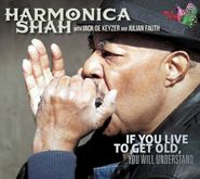 Harmonica Shah, If You Live To Get Old, You Will Understand (CD)