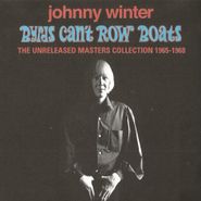Johnny Winter, Byrds Can't Row Boats - The Unreleased Masters Collection 1965-1968 (CD)