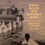 Various Artists, When I Reach That Heavenly Shore: Unearthly Black Gospel 1926-1936 [Record Store Day] (LP)
