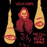 Wailin Storms, One Foot In The Fresh Grave (LP)