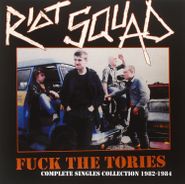 Riot Squad, Fuck The Tories: Complete Singles Collection 1982-1984 (LP)