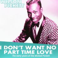 Wilson Pickett, I Don't Want No Part Time Love: The Early Years Of The Wicked Pickett (LP)