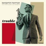 Benjamin Herman, Trouble [180 Gram Vinyl] (LP)