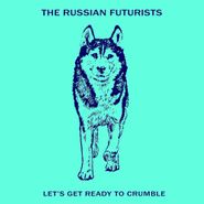 The Russian Futurists, Let's Get Ready To Crumble (LP)