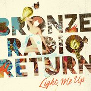 Bronze Radio Return, Light Me Up (LP)