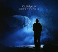 GlerAkur, Can't You Wait (CD)