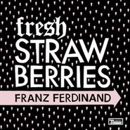 Franz Ferdinand, Fresh Strawberries (7")