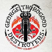 George Thorogood & The Destroyers, Shot Down / Ain't Coming Home Tonight [Record Store Day] (7")