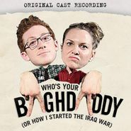 Cast Recording [Stage], Who's Your Baghdaddy (Or How I Started The Iraq War) [OST] (CD)
