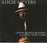 Augie Meyers, I Know I Could Be Happy, If Myself Wasn't Here (CD)
