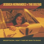Jessica Hernandez & The Deltas, Deceptacon / Don't Take My Man To Idaho (7")