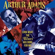 Arthur K. Adams, Look What The Blues Has Done For Me (CD)
