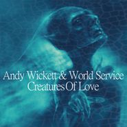 Andy Wickett & World Service, Creatures Of Love (CD)