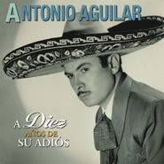Antonio Aguilar, A Diez Años De Su Adiós (CD)
