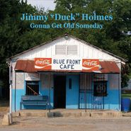 Jimmy "Duck" Holmes, Gonna Get Old Someday (CD)
