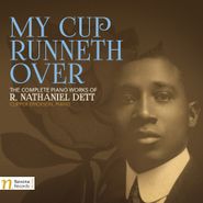 Robert Nathaniel Dett, My Cup Runneth Over - The Complete Piano Works Of R. Nathaniel Dett (CD)