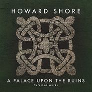 Howard Shore, A Palace Upon The Ruins: Selected Works (CD)