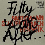 Peter Brötzmann, Fifty Years After... Live At The Lila Eule Bremen 26.05.2018 (CD)