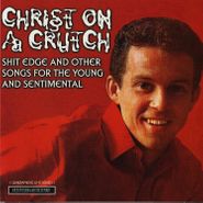 Christ On A Crutch, Shit Edge & Other Songs For Th (CD)