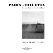Deben Bhattacharya, Paris To Calcutta: Men & Music On The Desert Road [Box Set] (CD)