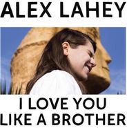 Alex Lahey, I Love You Like A Brother [Yellow Vinyl] (LP)