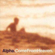Alpha, Come From Heaven (CD)