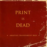 Amazing Transparent Man, Print Is Dead (CD)