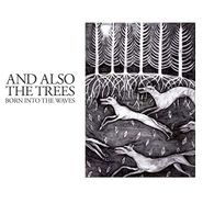 And Also The Trees, Born Into The Waves (CD)