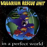 Aquarium Rescue Unit, In A Perfect World (CD)