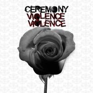 Ceremony, Violence Violence [Clear Red/White With Red Splatter Vinyl] (LP)