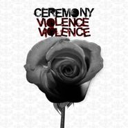 Ceremony, Violence Violence (LP)