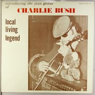 Charlie Bush, Introducing The Jazz Guitar Of Charlie Bush - Local Living Legend (LP)