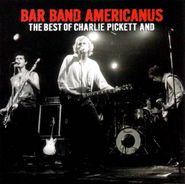 Charlie Pickett, Bar Band Americanus: The Best of Charlie Pickett And... (CD)