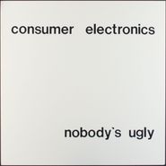 Consumer Electronics, Nobody's Ugly (LP)