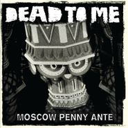 Dead To Me, Moscow Penny Ante (LP)